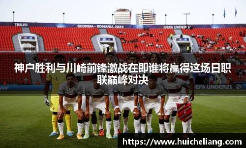 神户胜利与川崎前锋激战在即谁将赢得这场日职联巅峰对决